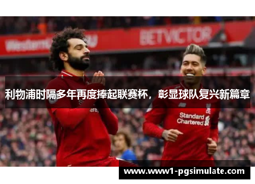利物浦时隔多年再度捧起联赛杯,彰显球队复兴新篇章 利物浦时隔多年再度捧起联赛杯,彰显球队复兴新篇章