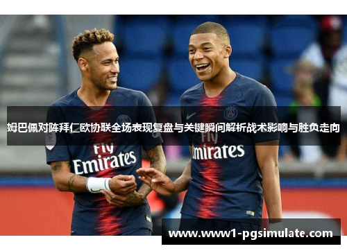 姆巴佩对阵拜仁欧协联全场表现复盘与关键瞬间解析战术影响与胜负走向